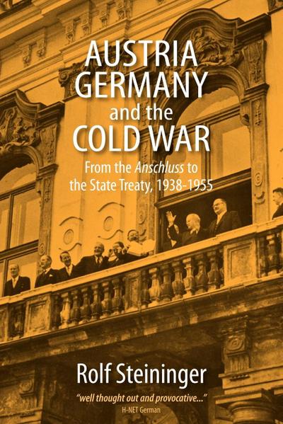 Austria, Germany, and the Cold War : From the Anschluss to the State Treaty, 1938-1955 - Rolf Steininger