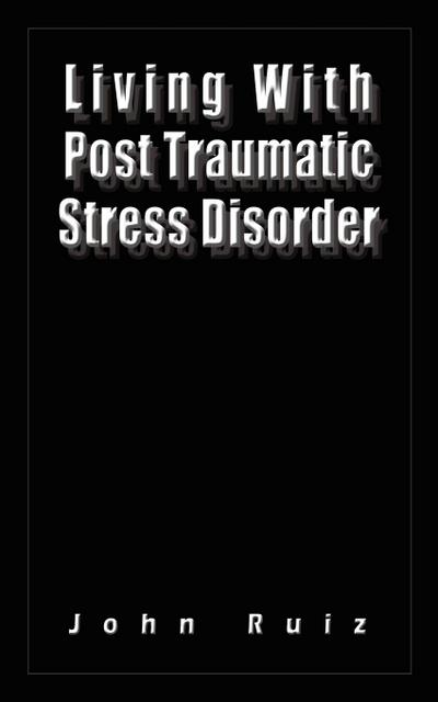 Living With Post Traumatic Stress Disorder - John Ruiz