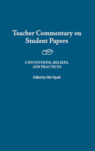 Teacher Commentary on Student Papers : Conventions, Beliefs, and Practices - Ode Ogede