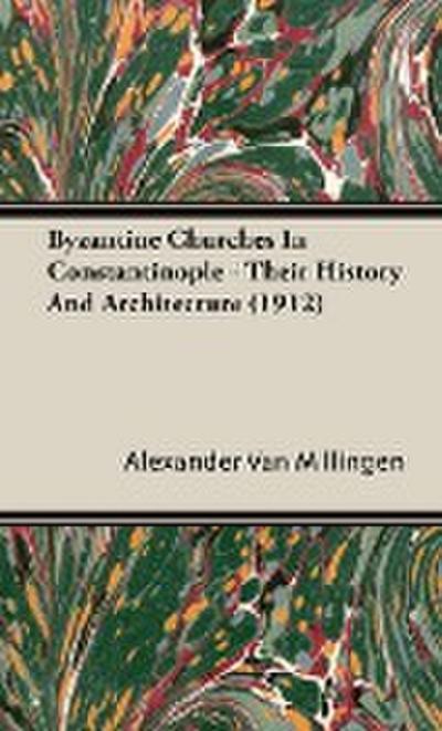 Byzantine Churches In Constantinople - Their History And Architecture (1912) - Alexander Van Millingen