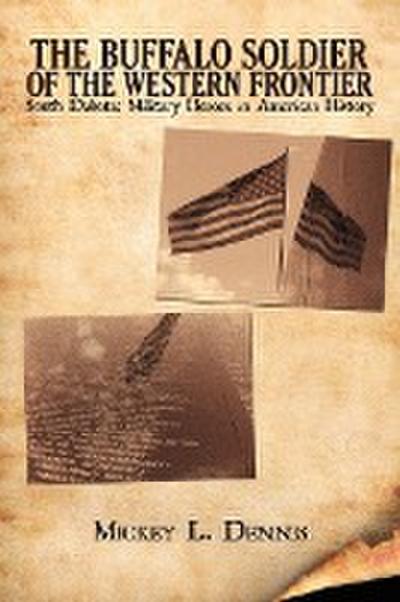The Buffalo Soldier of the Western Frontier : South Dakota: Military Heroes in American History - Mickey L. Dennis