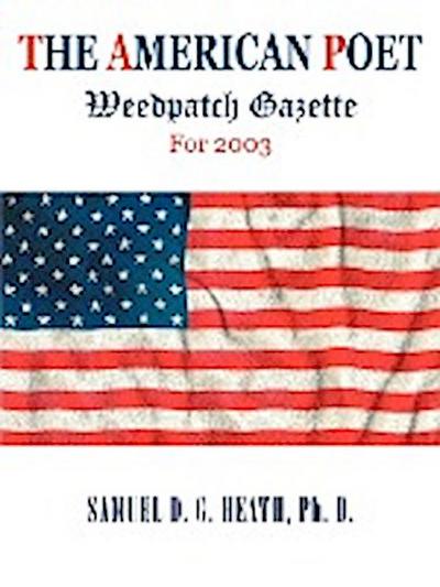 The American Poet : Weedpatch Gazette For 2003 - Ph. D. Samuel D. G. Heath