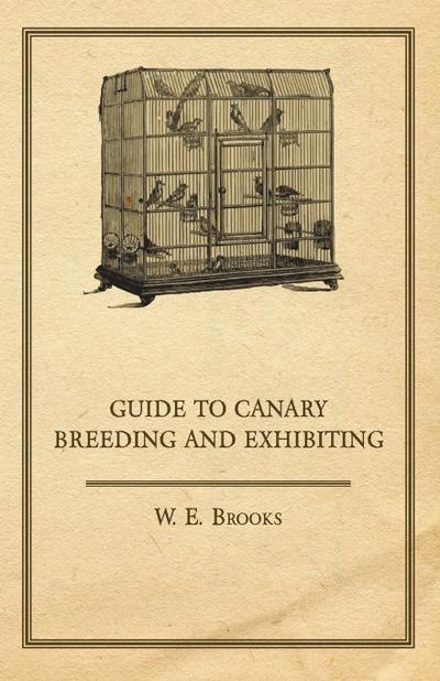 Guide to Canary Breeding and Exhibiting - W. E. Brooks
