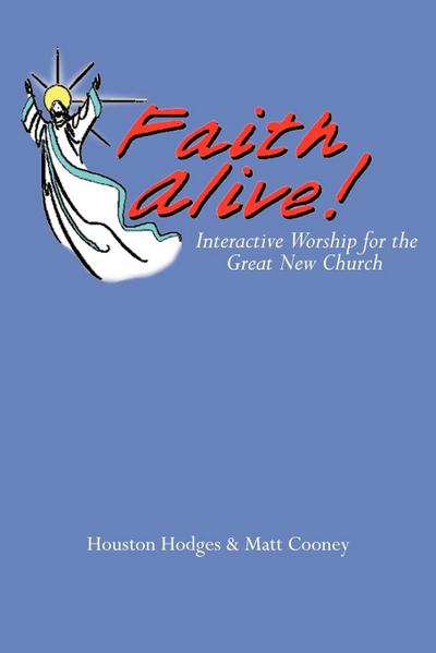 Faith Alive : Interactive Worship for the Great New Church - Houston Hodges