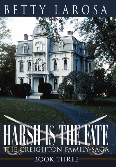 Harsh is the Fate : The Creighton Family Saga Book Three - Betty Larosa