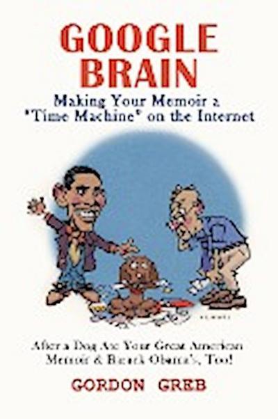 Google Brain : Making Your Memoir a Time Machine on the Internet - Greb Gordon Greb