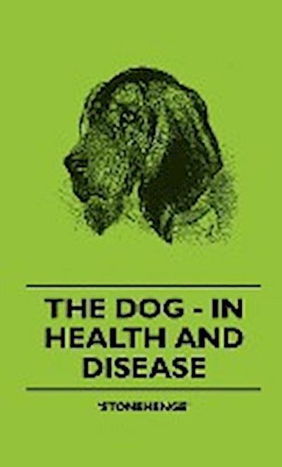 The Dog - In Health And Disease - Comprising The Various Modes Of Breaking And Using Him For Hunting, Coursing, Shooting, Etc., And Including The Points Or Characteristics Of Toy Dogs - Stonehenge'