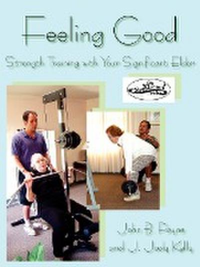 Feeling Good : Strength Training with Your Significant Elder - John B. Payne