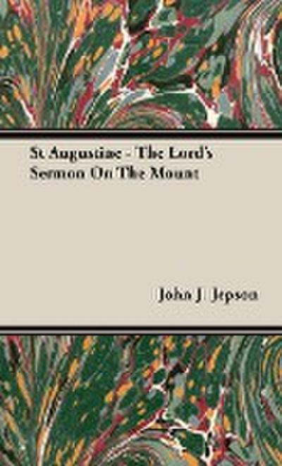 St Augustine - The Lord's Sermon On The Mount - John J. Jepson