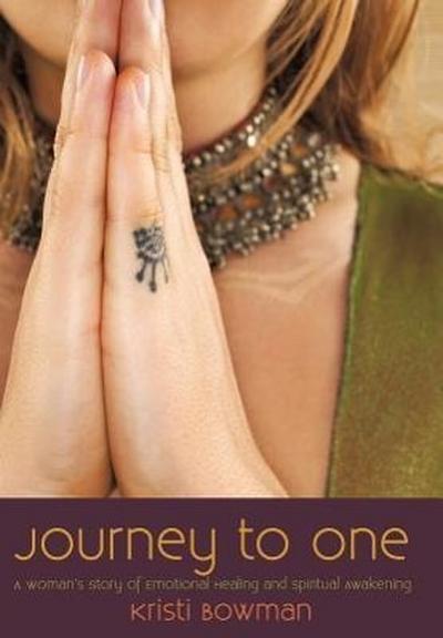 Journey to One : A Woman's Story of Emotional Healing and Spiritual Awakening - Bowman Kristi Bowman