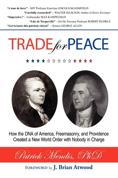 TRADE for PEACE : How the DNA of America, Freemasonry, and Providence Created a New World Order with Nobody in Charge - Patrick Mendis