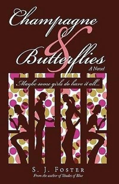 Champagne & Butterflies : Maybe Some Girls Do Have It All. - S. J. Foster