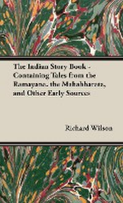 The Indian Story Book - Containing Tales from the Ramayana. the Mahabharata, and Other Early Sources - Richard Wilson