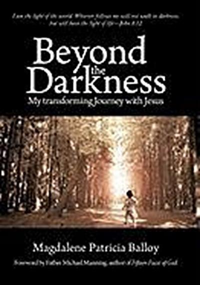 Beyond the Darkness : My Transforming Journey with Jesus - Magdalene Patricia Balloy