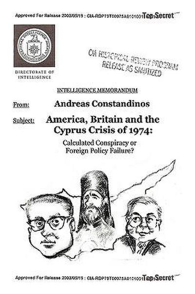 America, Britain and the Cyprus Crisis of 1974 : Calculated Conspiracy or Foreign Policy Failure? - Andreas Constandinos