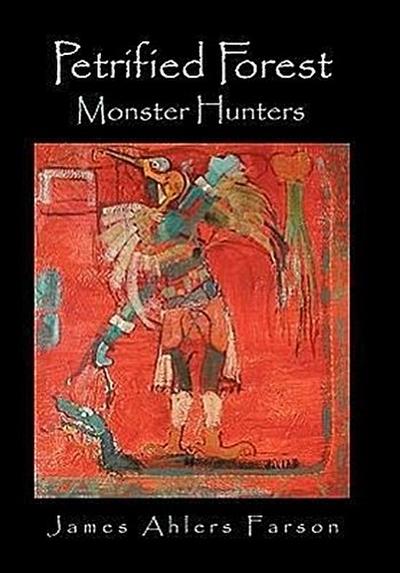 Petrified Forest : Monster Hunters - James Ahlers Farson