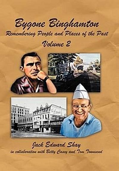 Bygone Binghamton : Remembering People and Places of the Past Volume Two - Jack Edward Shay