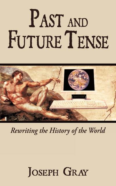 Past and Future Tense : Rewriting the History of the World - Joseph Gray