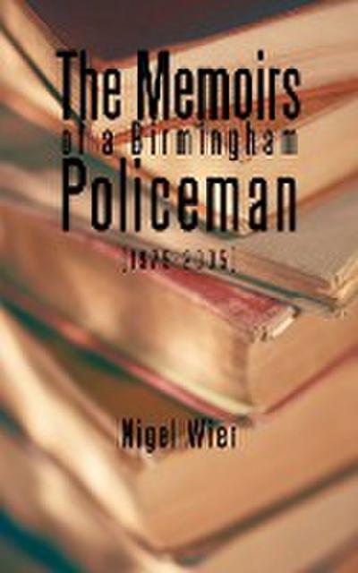 The Memoirs of a Birmingham Policeman (1975-2005) - Nigel Wier