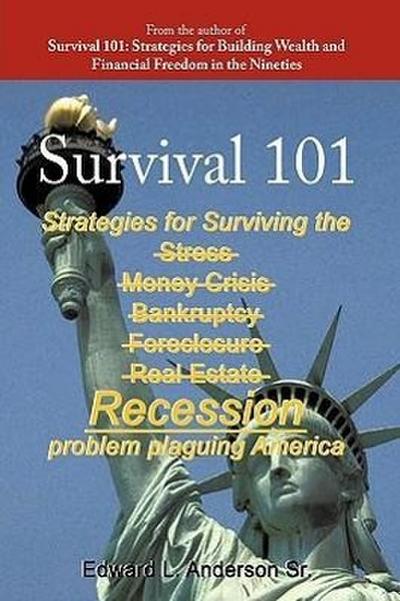 Survival 101 : Strategies for surviving the Stress Money Crisis Bankruptcy Foreclosure Real Estate Recession problem plaguing America. - Edward L. Anderson Sr.