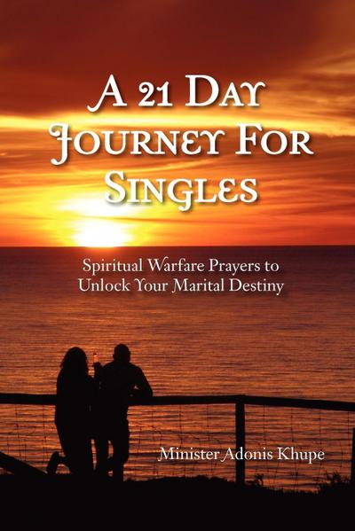 A 21 Day Journey for Singles : Spiritual Warfare Prayers to Unlock Your Marital Destiny - Minister Adonis Khupe