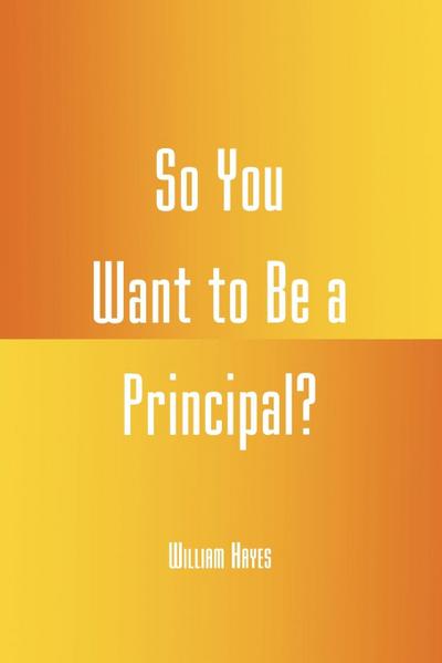 So You Want to be a Principal? - William Hayes