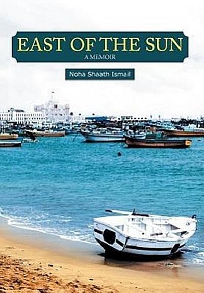 East of the Sun : A Memoir - Noha Shaath Ismail