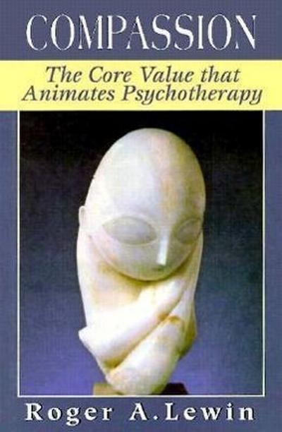 Compassion : The Core Value That Animates Psychotherapy - Roger A. Lewin