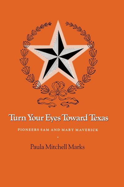 Turn Your Eyes Toward Texas : Pioneers Sam and Mary Maverick - Paula Mitchell Marks