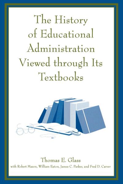 The History of Educational Administration Viewed Through Its Textbooks - Thomas E. Glass