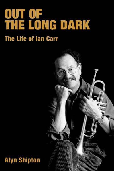 Out of the Long Dark : The Life of Ian Carr - Alyn L. Shipton