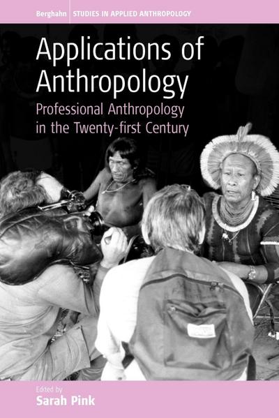 Applications of Anthropology : Professional Anthropology in the Twenty-First Century - S. Pink