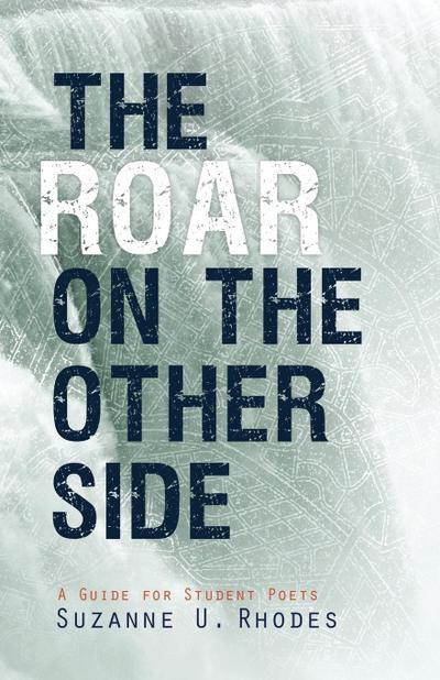 The Roar on the Other Side : A Guide for Student Poets - Suzanne U. Rhodes