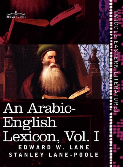 An Arabic-English Lexicon (in Eight Volumes), Vol. I : Derived from the Best and the Most Copious Eastern Sources - Edward W. Lane