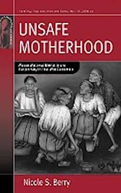 Unsafe Motherhood : Mayan Maternal Mortality and Subjectivity in Post-War Guatemala - Nicole S. Berry