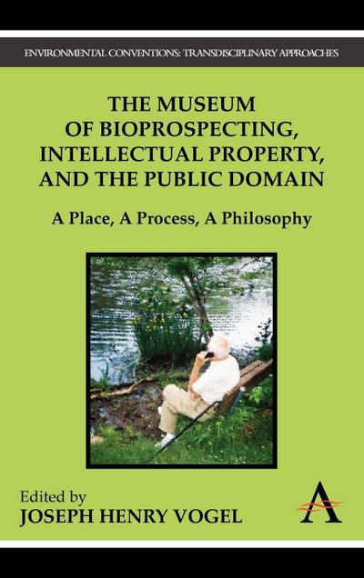 The Museum of Bioprospecting, Intellectual Property, and the Public Domain : A Place, a Process, a Philosophy - Joseph Henry Vogel