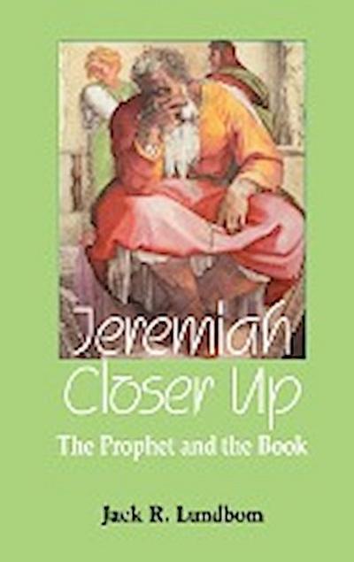 Jeremiah Closer Up : The Prophet and the Book - Jack R. Lundbom