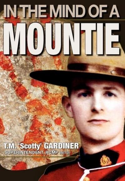 In the Mind of a Mountie - T. M. 'Scotty' Gardiner