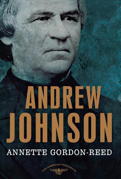 Andrew Johnson: The American Presidents Series: The 17th President, 1865-1869 - Annette Gordon-Reed