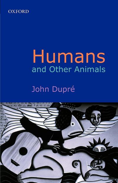 Humans and Other Animals - John A. Dupre