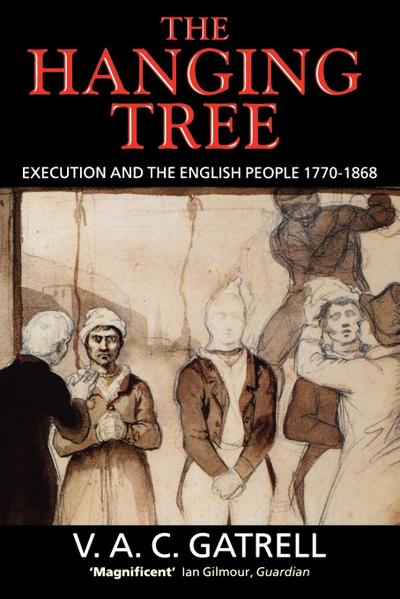 The Hanging Tree : Execution and the English People 1770-1868 - V. A. C. Gatrell