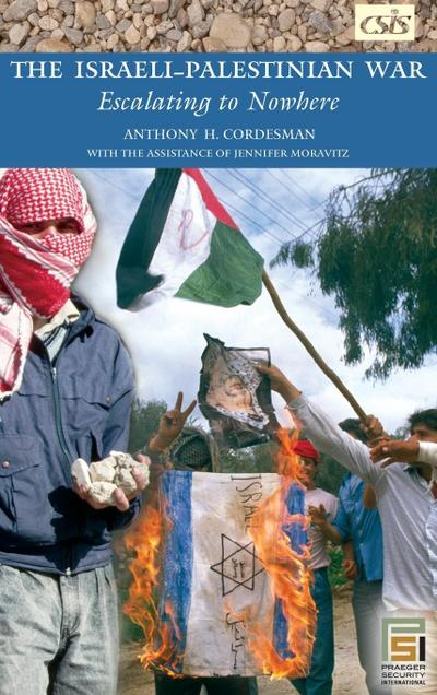 The Israeli-Palestinian War : Escalating to Nowhere - Anthony Cordesman