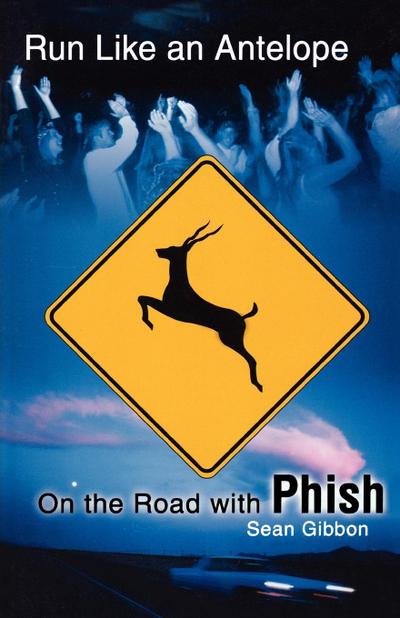 Run Like an Antelope : On the Road with Phish - Sean Gibbon