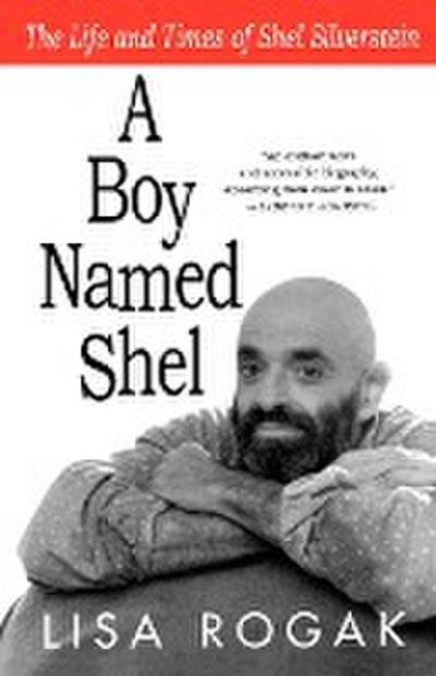 A Boy Named Shel : The Life and Times of Shel Silverstein - Lisa Rogak