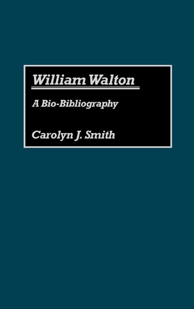 William Walton : A Bio-Bibliography - Carolyn J. Smith