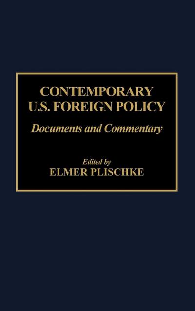 Contemporary U.S. Foreign Policy : Documents and Commentary - Elmer Plischke