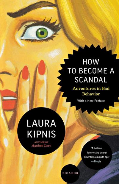 How to Become a Scandal : Adventures in Bad Behavior - Laura Kipnis