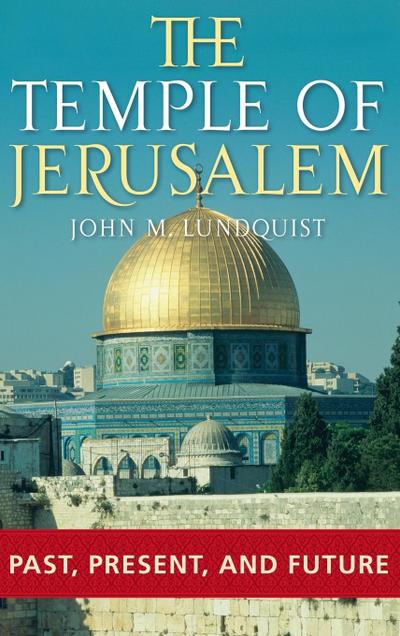 The Temple of Jerusalem : Past, Present, and Future - John Lundquist