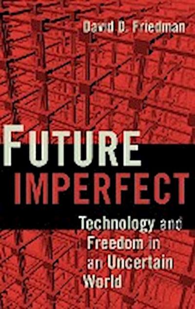 Future Imperfect : Technology and Freedom in an Uncertain World - David D. Friedman