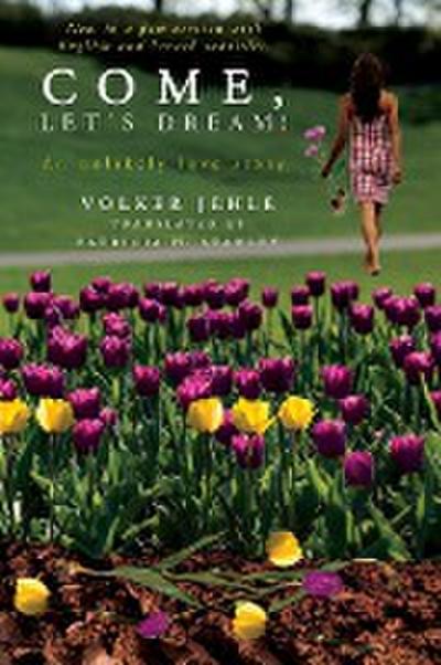 Come, Let's Dream! : An Unlikely Love Story - Volker Jehle